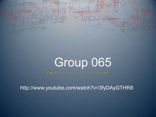 Group 065
http://www.youtube.com/watch?v=3fyDAyGTHR8
 