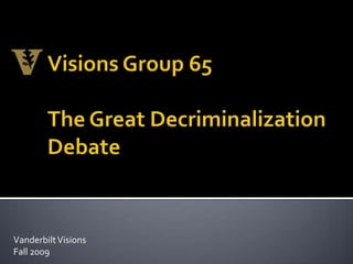 Visions Group 65 The Great Decriminalization Debate Vanderbilt Visions Fall 2009 