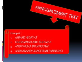 Group 6 :
1. AHMAD HIDAYAT
2. MUHAMMAD ARIF BUDIMAN
3. ANDI WILMA DIANPRATIWI
4. ANDI ANANDA MAGFIRAH PASINRINGI
 