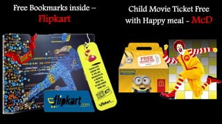 Child Movie Ticket Free
with Happy meal - McD
Free Bookmarks inside –
Flipkart
 