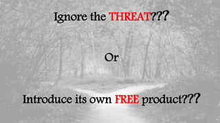 Ignore the THREAT???
Or
Introduce its own FREE product???
 