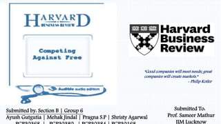 Submitted by: Section B | Group 6
Ayush Gutgutia | Mehak Jindal | Pragna S.P | Shristy Agarwal
Submitted To:
Prof. Sameer Mathur
IIM Lucknow
“Good companies will meet needs; great
companies will create markets.”
- Philip Kotler
 