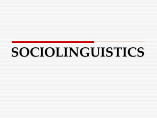 SOCIOLINGUISTICS
 