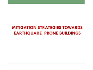 MITIGATION STRATEGIES TOWARDS
EARTHQUAKE PRONE BUILDINGS
 