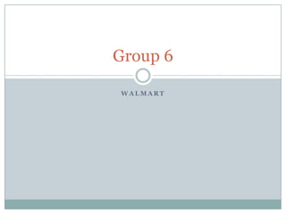 Group 6
WALMART

 