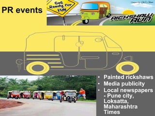 • Painted rickshaws
• Media publicity
• Local newspapers
- Pune city,
Loksatta,
Maharashtra
Times
PR events
 