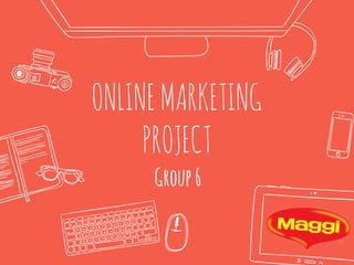 ONLINEMARKETING
PROJECT
Group6
 