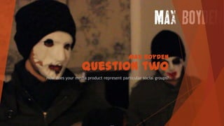 Max Boyden

Question two
How does your media product represent particular social groups?

 