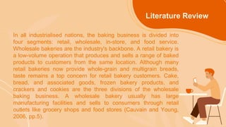 Literature Review
In all industrialised nations, the baking business is divided into
four segments: retail, wholesale, in-...