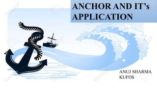 ANCHOR AND IT’s
APPLICATION
ANUJ SHARMA
KUFOS
 