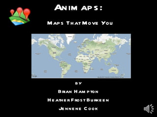 Animaps: ,[object Object],[object Object],[object Object],[object Object],Maps That Move You 