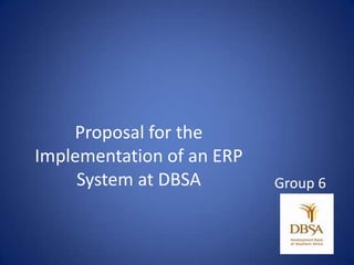 Proposal for the Implementation of an ERP System at DBSA Group 6 
