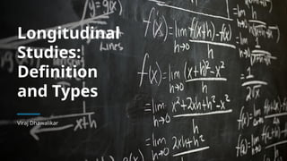 Longitudinal
Studies:
Definition
and Types
Viraj Dhawalikar
 