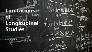 Limitations
of
Longitudinal
Studies
Shreyash Shet
 