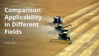 Comparison:
Applicability
in Different
Fields
Pushan Naik
 