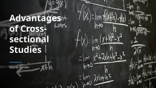 Advantages
of Cross-
sectional
Studies
Saurav Kandoi
 