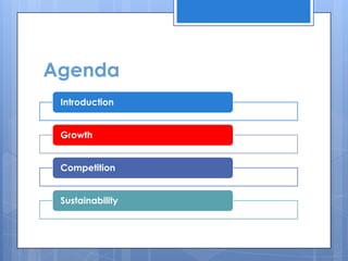 Agenda
 Introduction


 Growth


 Competition


 Sustainability
 