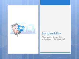 Sustainability
What makes the service
sustainable in the long run?
 