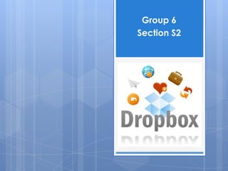 Group 6
     Section S2




Dropbox
Group 6, Section S2
 