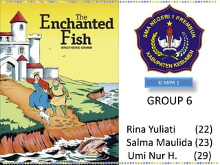 GROUP 6
Rina Yuliati (22)
Salma Maulida (23)
Umi Nur H. (29)
XI MIPA 1
 
