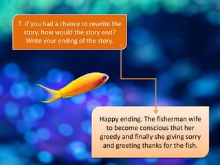 7. If you had a chance to rewrite the
story, how would the story end?
Write your ending of the story.
Happy ending. The fi...