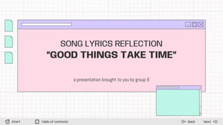 SONG LYRICS REFLECTION
“GOOD THINGS TAKE TIME”
Next
Back
Start Table of contents
 