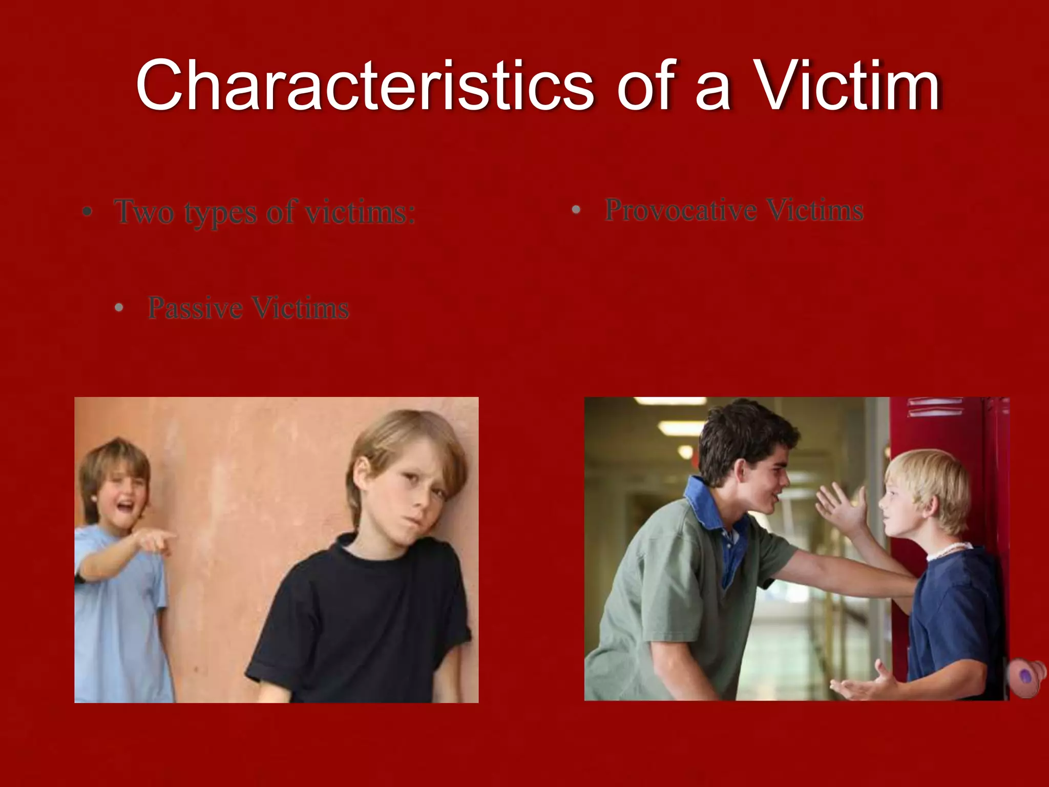 Characteristics of a Victim
• Two types of victims:
• Passive Victims
• Provocative Victims
 
