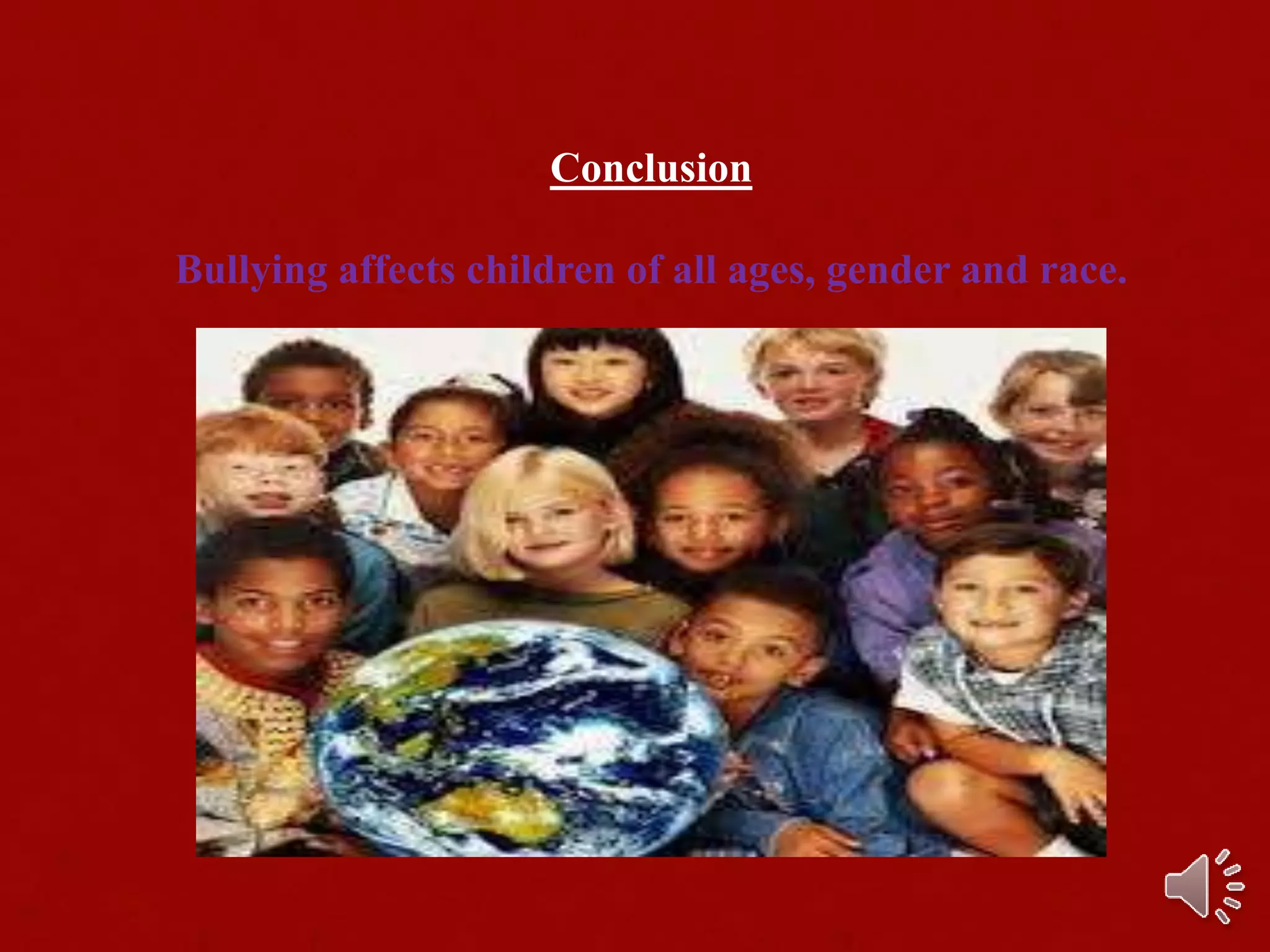 Conclusion
Bullying affects children of all ages, gender and race.
 