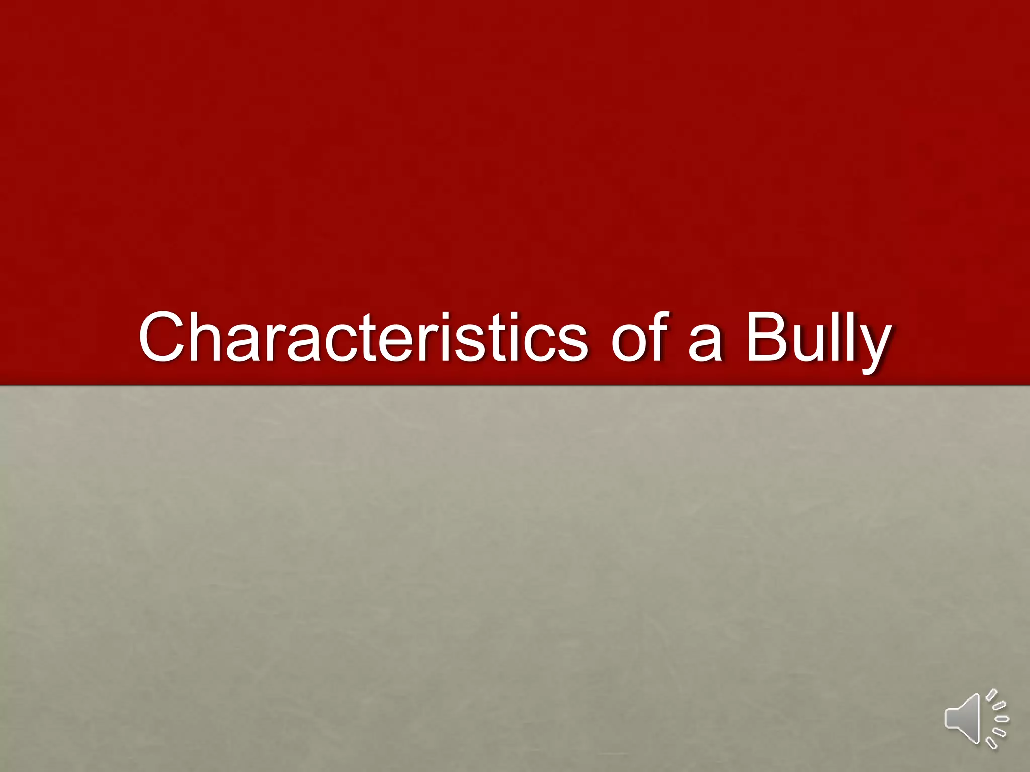 Characteristics of a Bully
 
