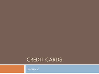 CREDIT CARDS Group 7 