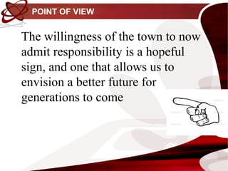POINT OF VIEW


The willingness of the town to now
admit responsibility is a hopeful
sign, and one that allows us to
envision a better future for
generations to come
 