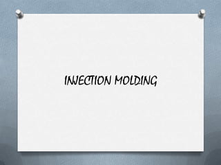 INJECTION MOLDING
 
