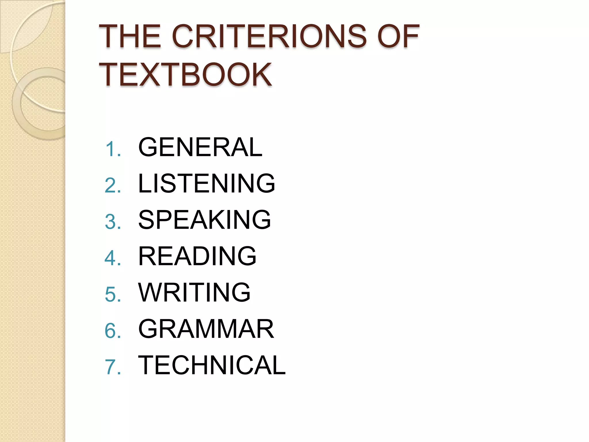 THE CRITERIONS OF
TEXTBOOK
1. GENERAL
2. LISTENING
3. SPEAKING
4. READING
5. WRITING
6. GRAMMAR
7. TECHNICAL
 