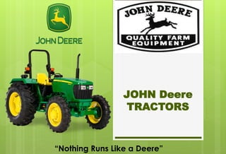 JOHN Deere 
TRACTORS 
“Nothing Runs Like a Deere” 
 