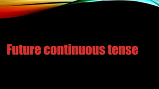 Future continuous tense
 