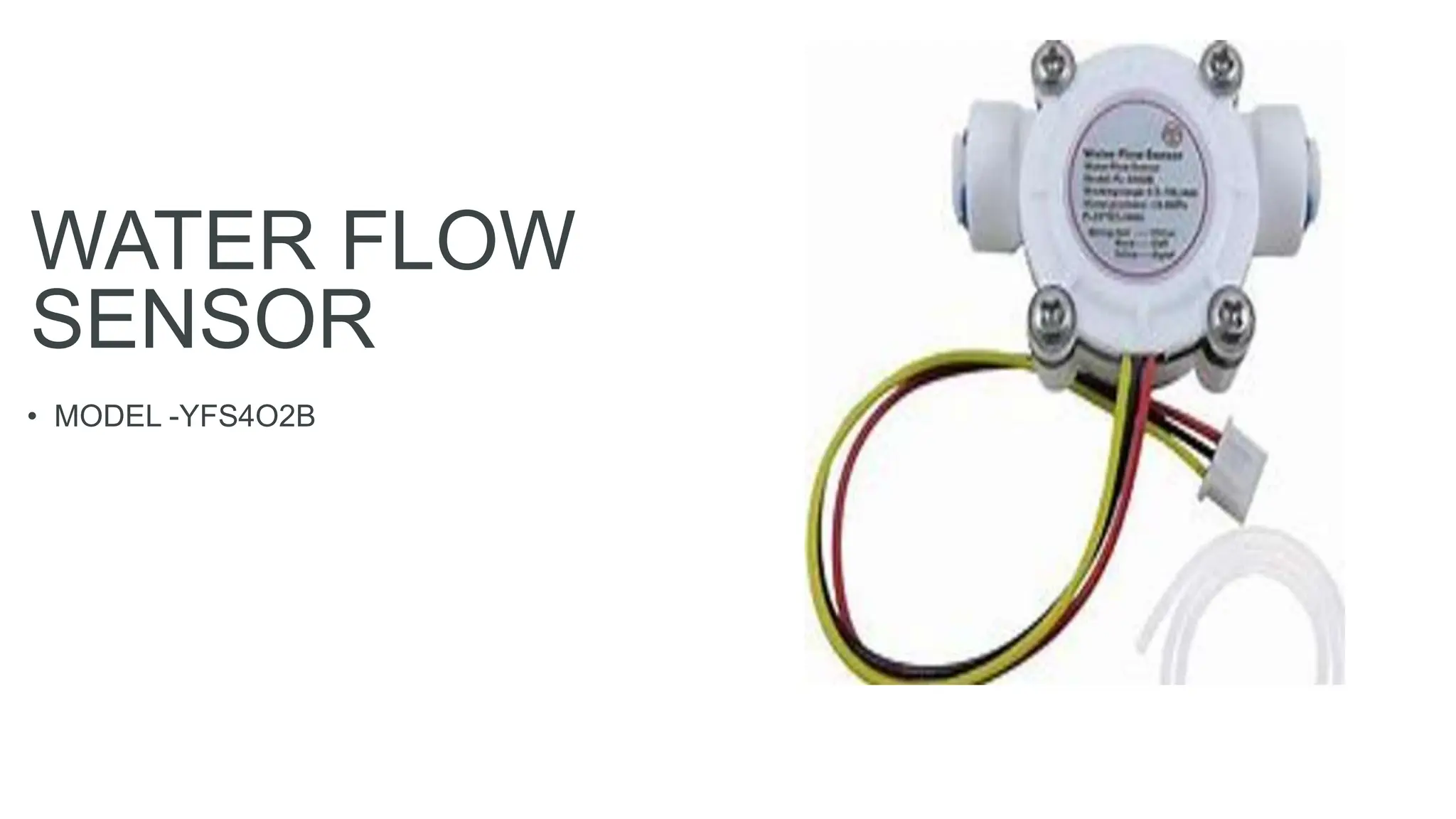 WATER FLOW
SENSOR
• MODEL -YFS4O2B
 