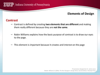 Contrast Contrast is defined by creating  two elements that are different  and making them really different because they are  not the same . Robin Williams explains how the basic purpose of contrast is to draw our eyes to the page.  This element is important because it creates and interest on the page 