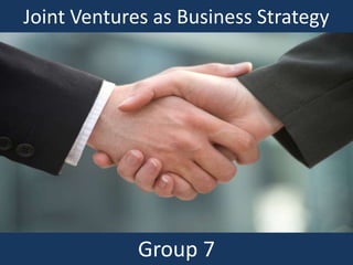 Joint Ventures as Business Strategy Group 7 