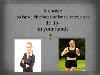 A choice
to have the best of both worlds is
finally
in your hands



 