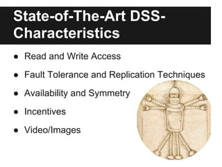 State-of-The-Art DSS-
Characteristics
● Read and Write Access
● Fault Tolerance and Replication Techniques
● Availability and Symmetry
● Incentives
● Video/Images
 