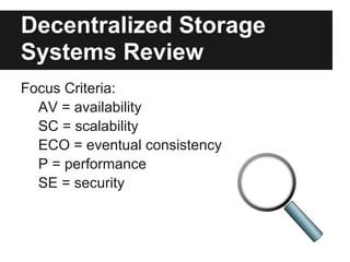 Decentralized Storage
Systems Review
Focus Criteria:
  AV = availability
  SC = scalability
  ECO = eventual consistency
  P = performance
  SE = security
 