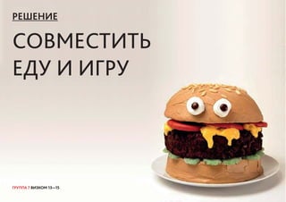 ГРУППА 7 ВИЗКОМ 13—15ГРУППА 7 ВИВИЗКЗКОМОМ 113—3—1515
РЕШЕНИЕ
СОВМЕСТИТЬ
ЕДУ И ИГРУ
ГРУППА 7 ВИЗКОМ 13—15
 