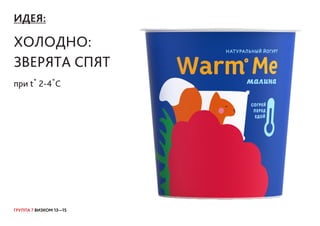 ГРУППА 7 ВИЗКОМ 13—15
ИДЕЯ:
ХОЛОДНО:
ЗВЕРЯТА СПЯт
при t� 2-4�C
 