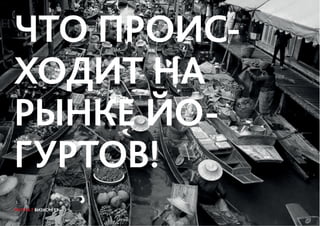 ГРУППА 7 ВИЗКОМ 13—15
ЧТО ПРОИС-
ХОДИТ НА
РЫНКЕ ЙО-
ГУРТОВ!
ГРУППА 7 ВИЗКОМ 13—15
 