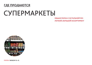 ГРУППА 7 ВИЗКОМ 13—15
ГДЕ ПРОДАЮТСЯ
СУПЕРМАРКЕТЫОБЩАЯ ПОЛКА С ОСТАЛЬНОЙ МО
ЛОЧКОЙ, БОЛЬШОЙ АССОРТИМЕНТ
 