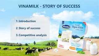 VINAMILK - STORY OF SUCCESS
1.Introduction
2.Story of success
3.Competitive analysis
 
