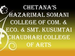 Chetana’s
 hazarimal somani
 college of com. &
eco. & smt. Kusumtai
chaudhari college
       of arts
 