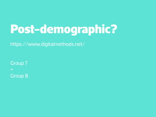 Post-demographic?
https://www.digitalmethods.net/
Group 7
+
Group 8

 