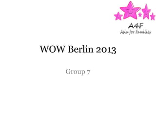 WOW Berlin 2013

     Group 7
 