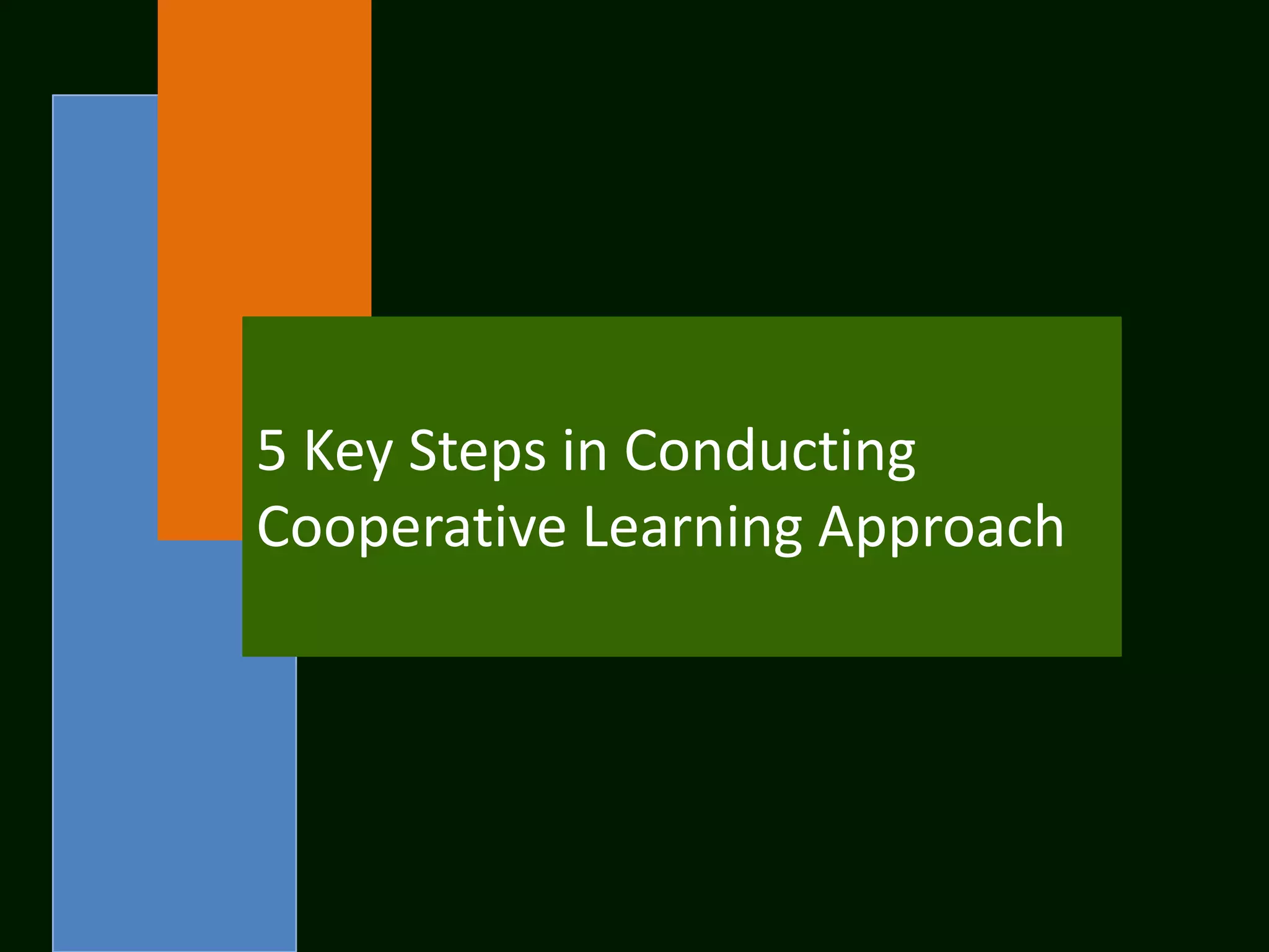5 Key Steps in Conducting
Cooperative Learning Approach
 